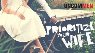 UNCOMMEN Marriage, How To Prioritize Your Wife Ephesians 5:25 English Standard Version 2016