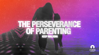 [Keep Walking] The Perseverance of Parenting Deuteronomy 6:4 English Standard Version 2016