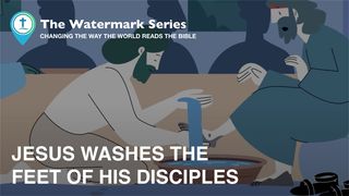 Watermark Gospel | Jesus Washes the Feet of His Disciples John 13:4-5 English Standard Version 2016