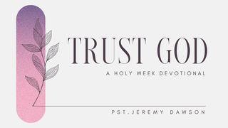 Trust God : A Holy Week Devotional Luke 23:46 New American Standard Bible - NASB 1995