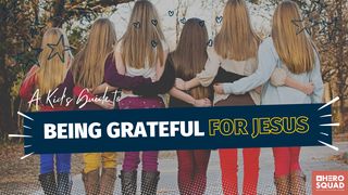 A Kid's Guide To: Being Grateful for Jesus Romans 15:13 New Living Translation