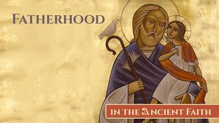 Fatherhood in the Ancient Faith Deuteronomy 6:8 English Standard Version 2016