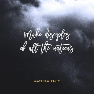 Matthew 28:19 - Go ye therefore, and make disciples of all the nations, baptizing them into the name of the Father and of the Son and of the Holy Spirit