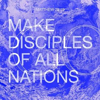 Matthew 28:19 - Go ye therefore, and make disciples of all the nations, baptizing them into the name of the Father and of the Son and of the Holy Spirit