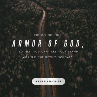 Ephesians 6:11 - Put on the whole armor of God, that you may be able to stand against the schemes of the devil.