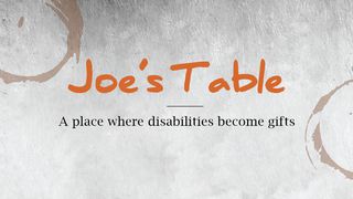 Joe's Table: A Place Where Disabilities Become Gifts 1 Peter 1:3-5 The Message