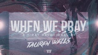 When We Pray - 7-Days With Tauren Wells Proverbs 3:1-10 The Passion Translation