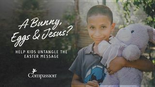 A Bunny, Eggs & Jesus? Help Kids Untangle The Easter Message Mark 11:1-26 New Century Version