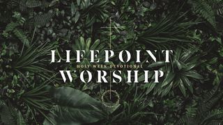 Lifepoint Worship Holy Week Devotional Mark 14:1-11 American Standard Version