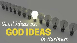 Good Ideas Vs. God Ideas In Business II Chronicles 20:20 New King James Version