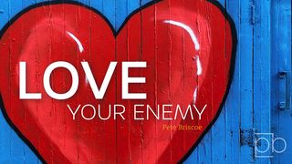 Love Your Enemy By Pete Briscoe Luke 23:42 New Living Translation