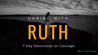 Daring With Ruth: 7 Days Of Courage Ruth 2:1-23 King James Version