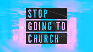 Stop Going To Church Ephesians 2:12-13 English Standard Version 2016