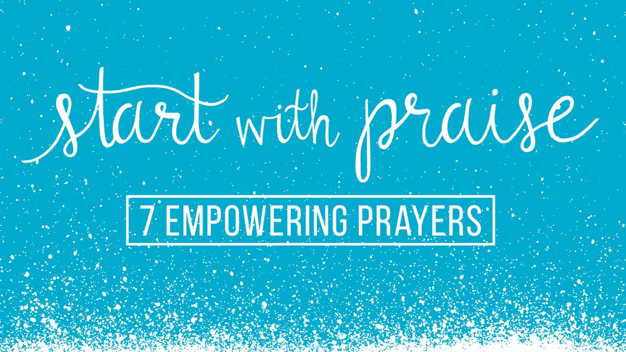 Start with Praise: 7 Empowering Prayers