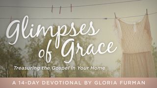 Glimpses of Grace: Treasuring the Gospel in your Home Titus 2:7-10 New Living Translation