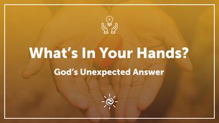 What's In Your Hands? God's Unexpected Answer Exodus 4:1-17 New Living Translation