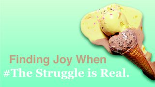 Finding Joy When #TheStruggleIsReal Proverbs 3:1-10 New Century Version