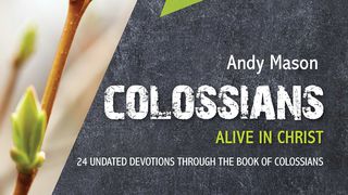 Colossians: Alive In Christ  Colossians 1:1-5 The Passion Translation