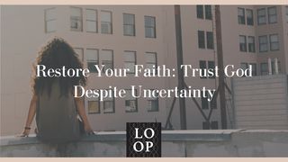 Restore Your Faith: Trust God Despite Uncertainty Isaiah 55:8-9 The Passion Translation