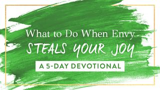 What To Do When Envy Steals Your Joy 1 Corinthians 13:9-12 New International Version