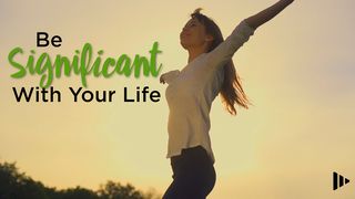 Be Significant With Your Life Ecclesiastes 9:10 New Living Translation