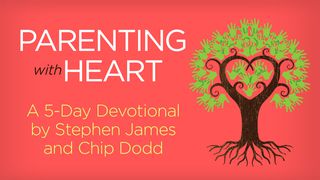 Parenting With Heart By Stephen James And Chip Dodd 1 Corinthians 13:1-7 The Message