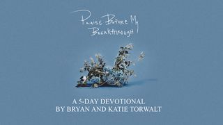 Praise Before My Breakthrough: A 5-Day Devotional By Bryan and Katie Torwalt 1 John 4:13-15 The Passion Translation