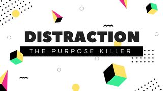 Distraction: The Purpose Killer Mark 4:19 American Standard Version