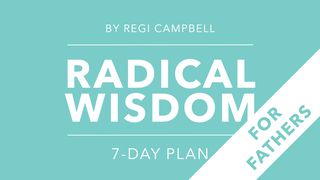 Radical Wisdom: A 7-Day Journey For Fathers 1 Peter 5:4 The Passion Translation