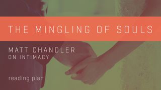 The Mingling Of Souls - Matt Chandler On Intimacy Song of Solomon 8:1-2 New American Standard Bible - NASB 1995