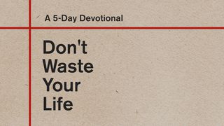 Don't Waste Your Life: A 5-Day Devotional 1 Corinthians 2:2 Amplified Bible