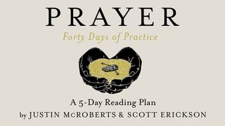 Prayer: Forty Days Of Practice Luke 11:9-13 The Message