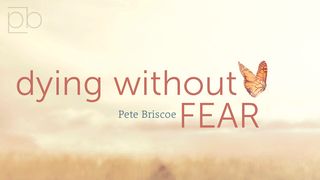 Dying Without Fear By Pete Briscoe Hebrews 2:10 New Living Translation