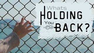 What's Holding You Back? Proverbs 25:4-5 New International Version