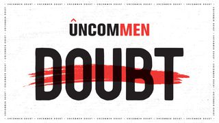 UNCOMMEN: Doubt John 20:27 New International Version