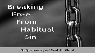 Breaking Free from Habitual Sin Romans 7:24 New International Version