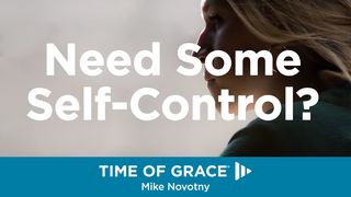 Need Some Self-Control? Devotions From Time Of Grace Galatians 5:22-24 New Century Version