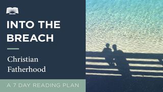 Into The Breach – Christian Fatherhood Ephesians 6:1-3 New Living Translation