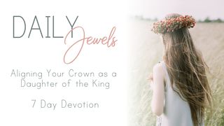 Daily Jewels- Aligning Your Crown As A Daughter Of The King Psalms 143:7-10 The Message