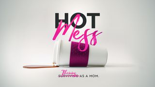 Hot Mess - Thriving As A Mom John 19:30 New Century Version