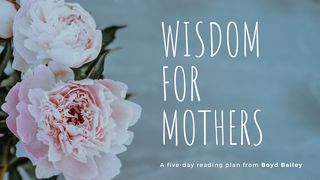 Wisdom For Mothers Deuteronomy 6:6-9 The Message