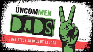 UNCOMMEN: Dads 2 Proverbs 22:6 The Message