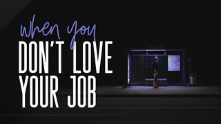 What To Do When You Don't Love Your Job Colossians 3:23 English Standard Version 2016
