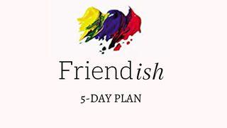 Friend-ish By Kelly Needham Isaiah 59:1-8 The Message