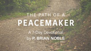 The Path Of A Peacemaker A Devotional By P. Brian Noble Psalms 107:1-3 The Message