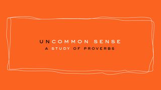 Uncommon Sense | A Study Of Proverbs : A 5-Day Study Proverbs 2:3-4 New King James Version