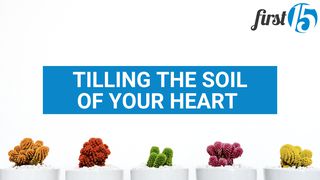 Tilling The Soil Of Your Heart Psalms 107:1-3 The Message