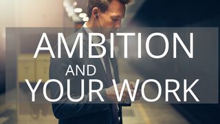 Ambition & Your Work James 4:13-17 American Standard Version