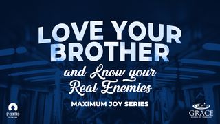 [Maximum Joy Series] Love Your Brother And Know Your Real Enemies 1 John 2:14 The Passion Translation