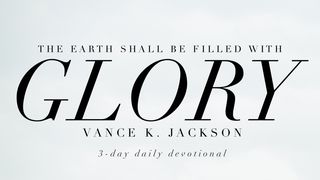 For The Earth Shall Be Filled With Glory Colossians 3:23 King James Version